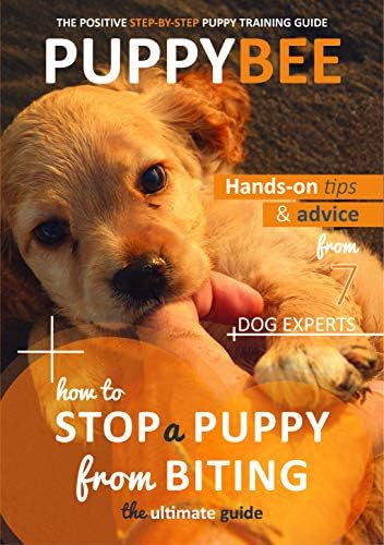 How to Stop a Puppy from Biting: The Ultimate Guide: Hand-on tips and advice from 7 dog trainers (Puppy Training: The New Method Book 3)