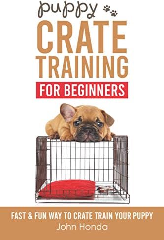 Puppy Crate Training For Beginners: The Fast and Fun Way to Crate Train Your Puppy: Honda, John: 9798728400738