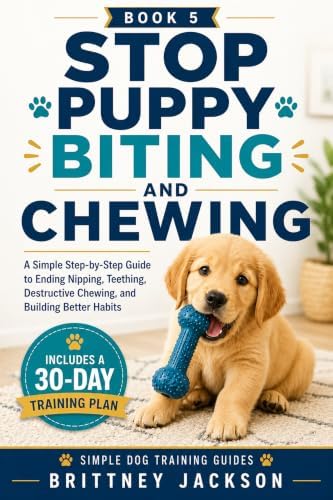 Stop Puppy Biting and Chewing: A Simple Step-by-Step Guide to Teething, Mouthing, Chew-Proofing, and Building Better Puppy Habits